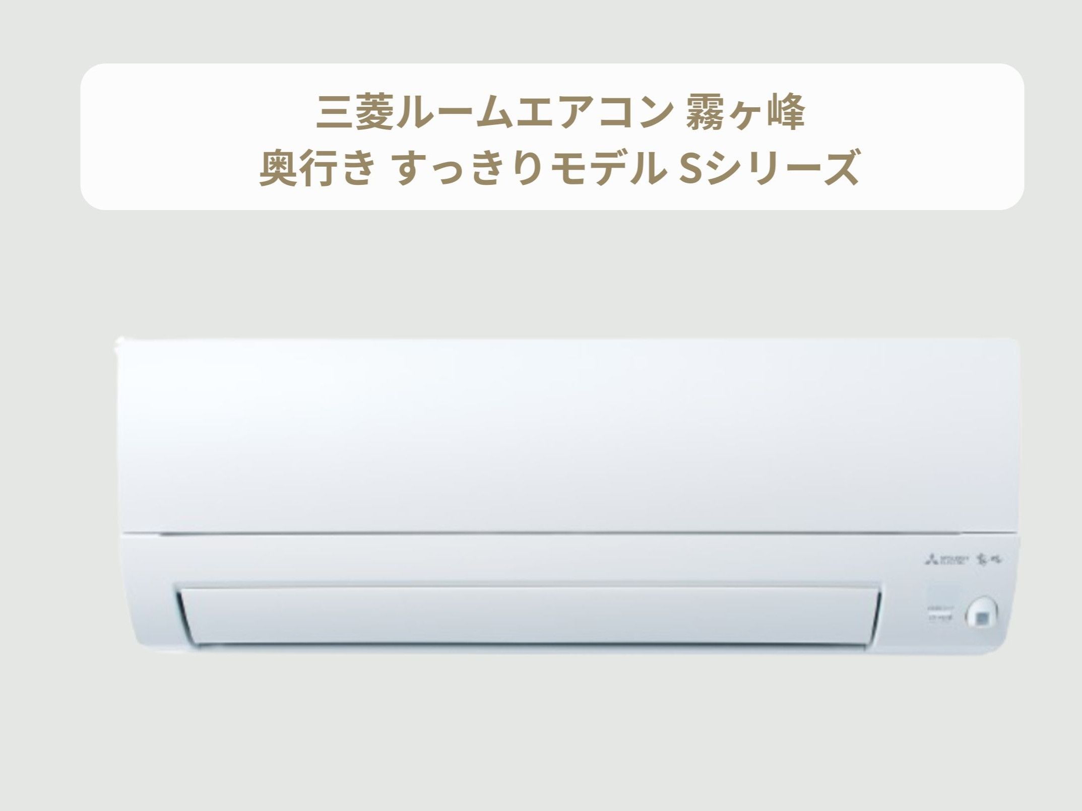三菱 エアコン「霧ヶ峰」奥行きすっきりモデル・Sシリーズ