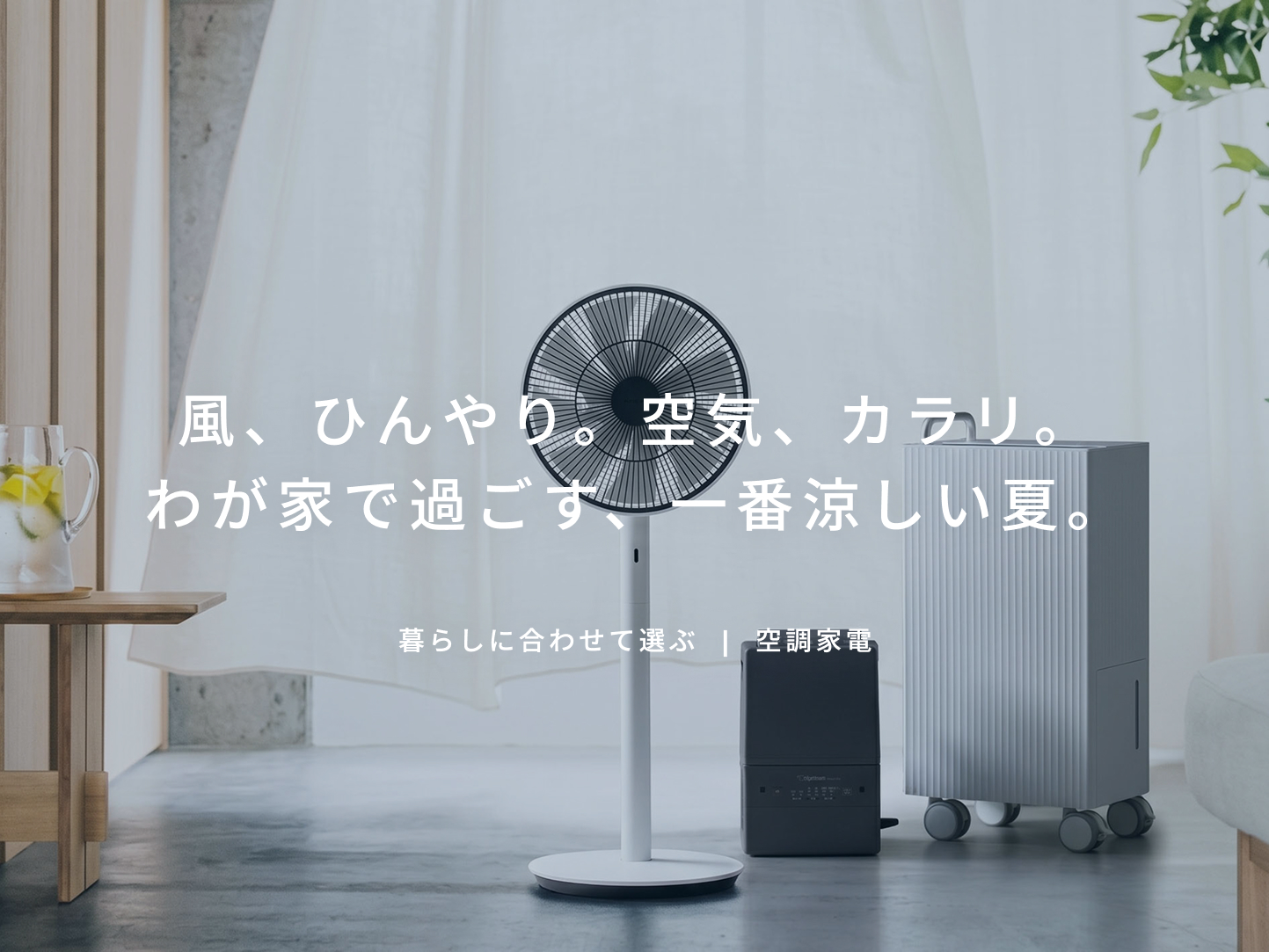 暑さも湿気も さらっと解消 空調家電