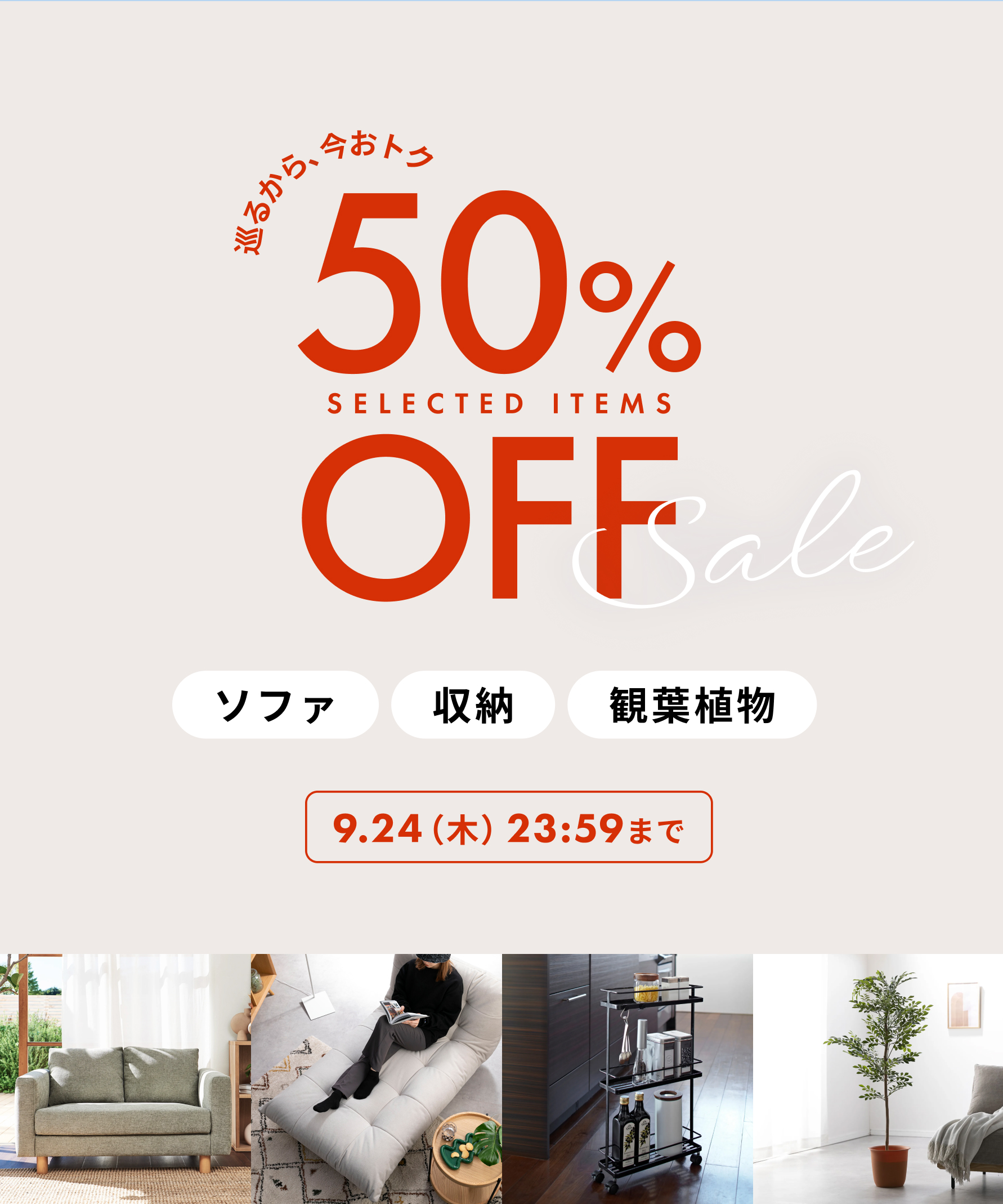人気商品が50%OFF ソファ・収納・観葉植物 and more 9/24(木)23:59まで